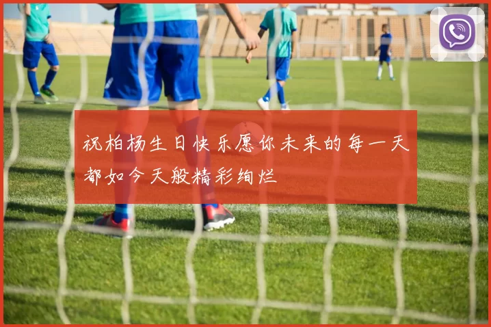 祝柏杨生日快乐愿你未来的每一天都如今天般精彩绚烂