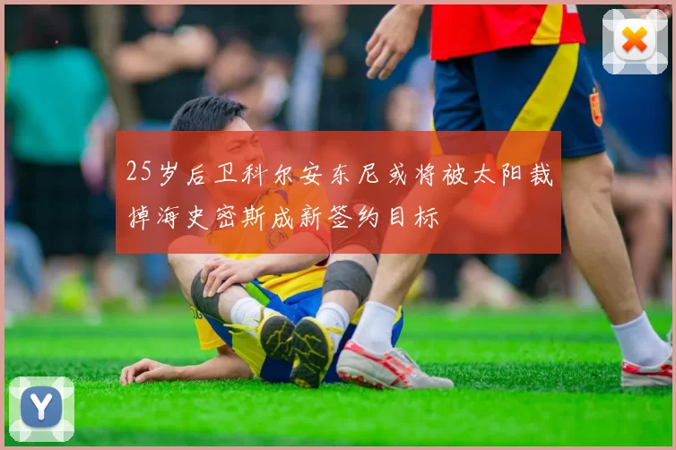 25岁后卫科尔安东尼或将被太阳裁掉海史密斯成新签约目标